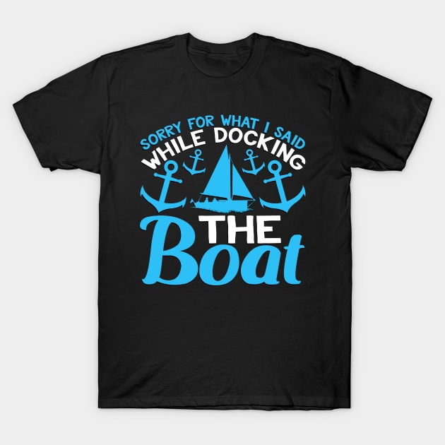 Sorry for What i Said While Docking the Boat Funny Boating Gift T-Shirt by TheLostLatticework